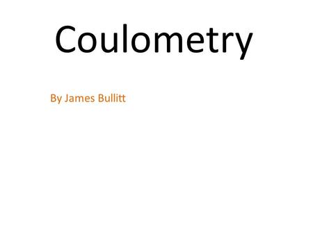 Coulometry By James Bullitt. Constant Voltage Setup Theory Limits Advantages/ Disadvantages Constant Current Titrations.