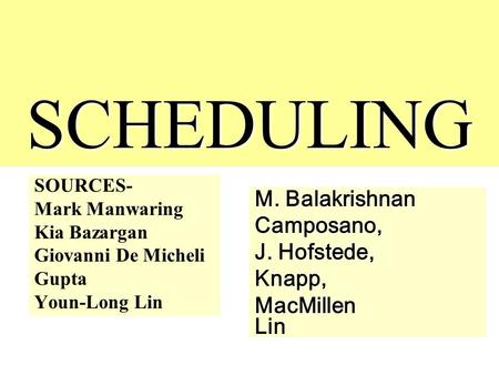 SCHEDULING SOURCES- Mark Manwaring Kia Bazargan Giovanni De Micheli Gupta Youn-Long Lin M. Balakrishnan Camposano, J. Hofstede, Knapp, MacMillen Lin.