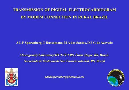 TRANSMISSION OF DIGITAL ELECTROCARDIOGRAM BY MODEM CONNECTION IN RURAL BRAZIL A L F Sparenberg, T Russomano, M A dos Santos, D F G de Azevedo Microgravity.