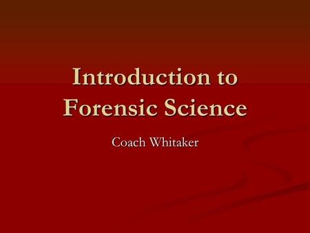 Introduction to Forensic Science Coach Whitaker. Vocabulary Forensic Science—is the study and application of science to matters of law Forensic Science—is.