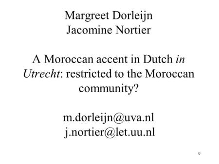 0 Margreet Dorleijn Jacomine Nortier A Moroccan accent in Dutch in Utrecht: restricted to the Moroccan community?