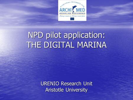 NPD pilot application: THE DIGITAL MARINA URENIO Research Unit Aristotle University.