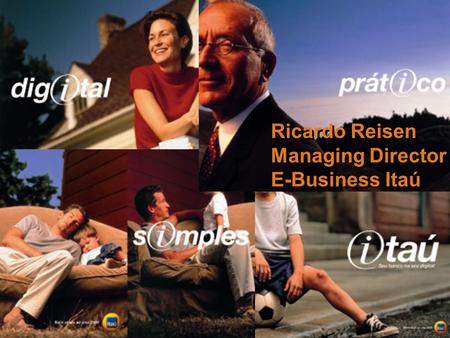 Ricardo Reisen Managing Director E-Business Itaú Ricardo Reisen Managing Director E-Business Itaú.