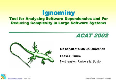 ACAT 2002  2002 Lassi A. Tuura, Northeastern University Ignominy Tool for Analysing Software Dependencies and For Reducing Complexity.