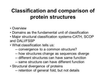 Classification and comparison of protein structures Overview Domains as the fundamental unit of classification Major structural classification systems-CATH,