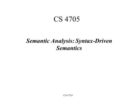 CS 4705 Semantic Analysis: Syntax-Driven Semantics.