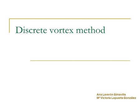 Discrete vortex method Ana Laverón Simavilla Mª Victoria Lapuerta González.