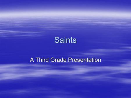 Saints A Third Grade Presentation. St. Patrick  He was born in 389 and died on March 17, 461.  He was the only one who used the clover to show God.