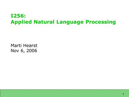 1 I256: Applied Natural Language Processing Marti Hearst Nov 6, 2006.