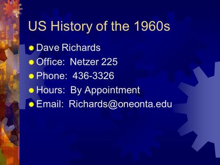 US History of the 1960s  Dave Richards  Office: Netzer 225  Phone: 436-3326  Hours: By Appointment 