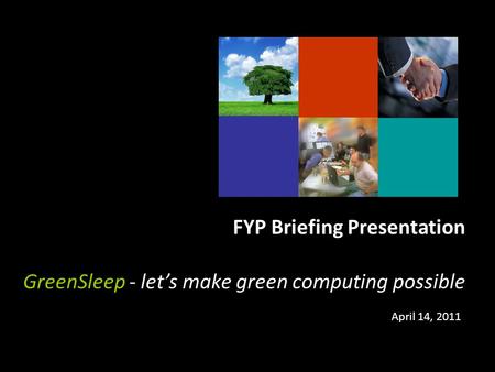 GreenSleep - let’s make green computing possible April 14, 2011 FYP Briefing Presentation.