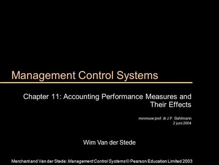 Wim Van der Stede Management Control Systems Chapter 11: Accounting Performance Measures and Their Effects mevrouw prof. dr J.P. Bahlmann 2 juni 2004 Merchant.