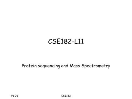 Fa 06CSE182 CSE182-L11 Protein sequencing and Mass Spectrometry.