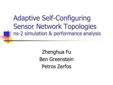 Adaptive Self-Configuring Sensor Network Topologies ns-2 simulation & performance analysis Zhenghua Fu Ben Greenstein Petros Zerfos.