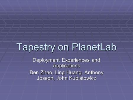 Tapestry on PlanetLab Deployment Experiences and Applications Ben Zhao, Ling Huang, Anthony Joseph, John Kubiatowicz.