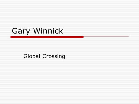 Gary Winnick Global Crossing. Overview  Global Crossing is a telecommunication company that provides worldwide computer networking services.  Gary Winnick,