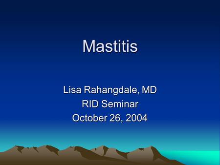 Mastitis Lisa Rahangdale, MD RID Seminar October 26, 2004.