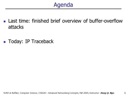 SUNY at Buffalo; Computer Science; CSE620 – Advanced Networking Concepts; Fall 2005; Instructor: Hung Q. Ngo 1 Agenda Last time: finished brief overview.