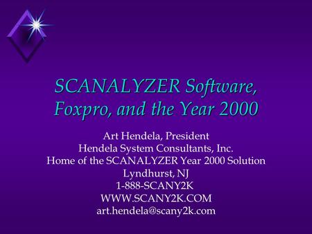 SCANALYZER Software, Foxpro, and the Year 2000 Art Hendela, President Hendela System Consultants, Inc. Home of the SCANALYZER Year 2000 Solution Lyndhurst,