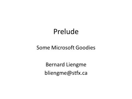 Prelude Some Microsoft Goodies Bernard Liengme