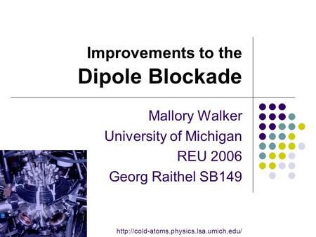 Improvements to the Dipole Blockade Mallory Walker University of Michigan REU 2006 Georg Raithel SB149