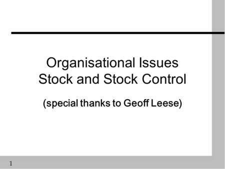 1 Organisational Issues Stock and Stock Control (special thanks to Geoff Leese)