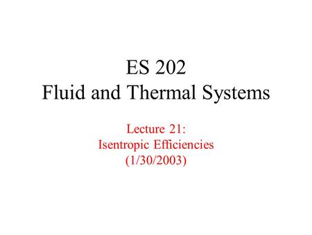 ES 202 Fluid and Thermal Systems Lecture 21: Isentropic Efficiencies (1/30/2003)