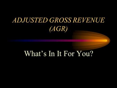 ADJUSTED GROSS REVENUE (AGR) What’s In It For You?