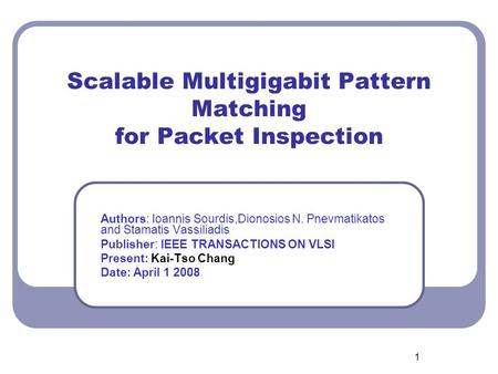 1 Scalable Multigigabit Pattern Matching for Packet Inspection Authors: Ioannis Sourdis,Dionosios N. Pnevmatikatos and Stamatis Vassiliadis Publisher: