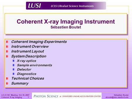 Sébastien Boutet LCLS FAC Meeting Oct 30, 2007 Coherent X-ray Imaging1 Coherent X-ray Imaging Instrument Sébastien Boutet Coherent.