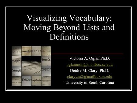 Visualizing Vocabulary: Moving Beyond Lists and Definitions Victoria A. Oglan Ph.D. Deidre M. Clary, Ph.D.