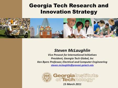 Steven McLaughlin Vice Provost for International Initiatives President, Georgia Tech Global, Inc Ken Byers Professor, Electrical and Computer Engineering.