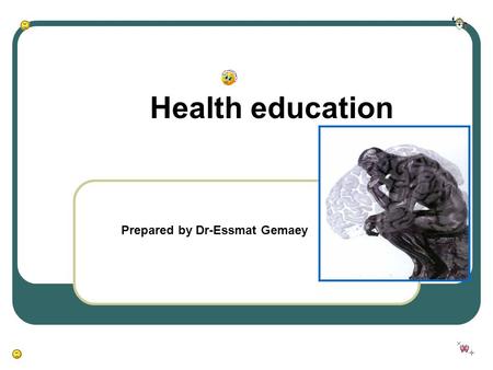 Health education Prepared by Dr-Essmat Gemaey. After completion of this session the student should be able to 1-Define Health education. 2-Identify the.