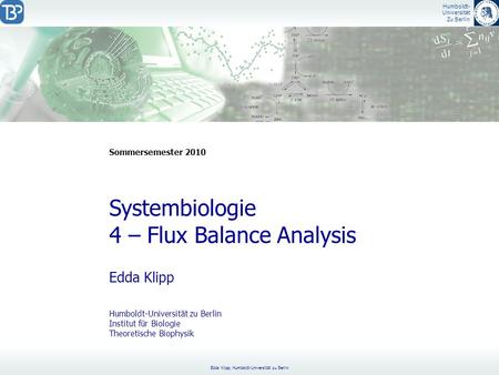 Humboldt- Universität Zu Berlin Edda Klipp, Humboldt-Universität zu Berlin Edda Klipp Systembiologie 4 – Flux Balance Analysis Sommersemester 2010 Humboldt-Universität.