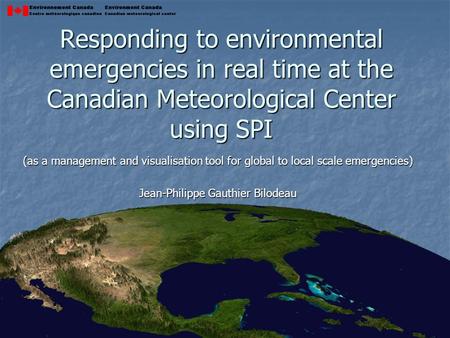 Responding to environmental emergencies in real time at the Canadian Meteorological Center using SPI (as a management and visualisation tool for global.