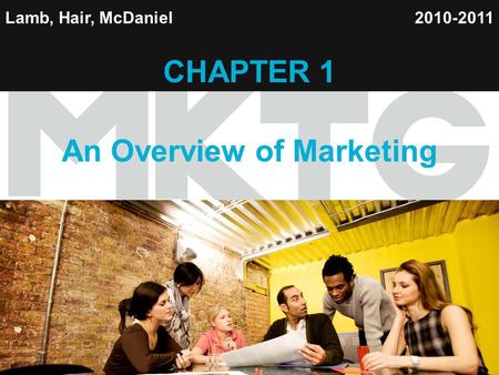 1 Lamb, Hair, McDaniel CHAPTER 1 An Overview of Marketing 2010-2011.