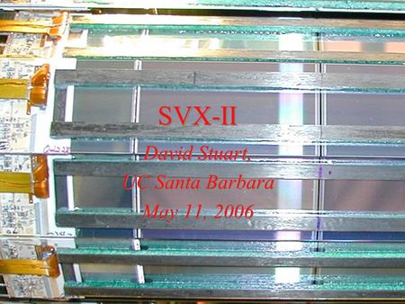 SVX-II David Stuart, UC Santa Barbara May 11, 2006 David Stuart, UC Santa Barbara May 11, 2006.