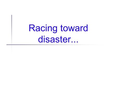 Racing toward disaster.... Today in history Last time: Dijkstra’s algorithm (off the cuff) This time: Principle o’ the day Timer threads Design exercise,