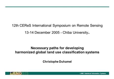 LAND Statistical Information Systems 12th CEReS International Symposium on Remote Sensing 13-14 December 2005 - Chiba University. Necessary paths for developing.