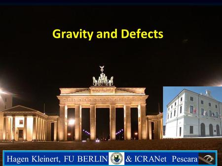 BERLIN ICRANet Pescara Gravity and Defects Gravity and Defects Hagen Kleinert, FU BERLIN & ICRANet Pescara.