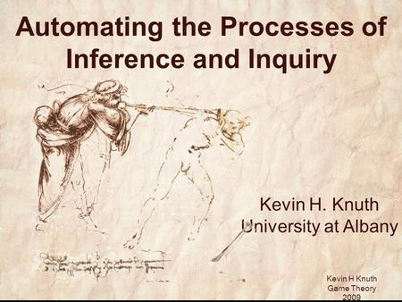 Kevin H Knuth Game Theory 2009 Automating the Processes of Inference and Inquiry Kevin H. Knuth University at Albany.