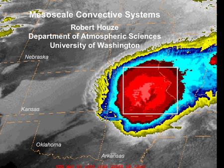 Mesoscale Convective Systems Robert Houze Department of Atmospheric Sciences University of Washington Nebraska Kansas Oklahoma Arkansas.