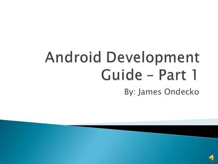 By: James Ondecko  What is Android?  Helpful backgrounds for Android development  Tools & Installs  Android Virtual Devices  Helpful references.