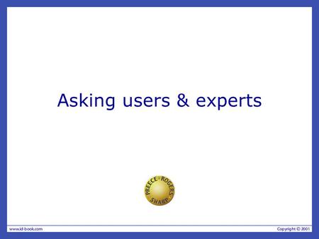 Asking users & experts. Interviews Unstructured - are not directed by a script. Rich but not replicable. Structured - are tightly scripted, often like.