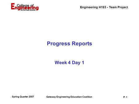 Engineering H193 - Team Project Gateway Engineering Education Coalition P. 1 Spring Quarter 2007 Progress Reports Week 4 Day 1.