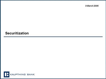 9 March 2006 Securitization. Fjármögnun fasteignaviðskipta  Fyrir ágúst 2004 — Íbúðalánasjóður 70% — Lífeyrissjóðir 25% — Fjármálafyrirtæki 5%  Lausleg.