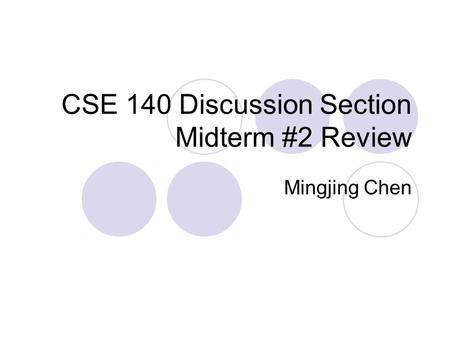 CSE 140 Discussion Section Midterm #2 Review Mingjing Chen.