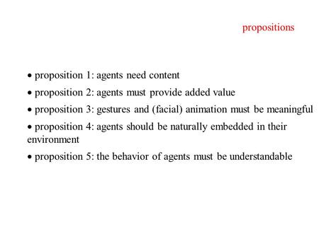  proposition 1: agents need content  proposition 2: agents must provide added value  proposition 3: gestures and (facial) animation must be meaningful.