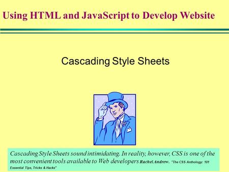 1 Cascading Style Sheets Cascading Style Sheets sound intimidating. In reality, however, CSS is one of the most convenient tools available to Web developers.