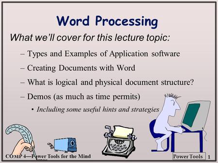 COMP 4—Power Tools for the Mind 1 Power Tools Word Processing What we’ll cover for this lecture topic: –Types and Examples of Application software –Creating.